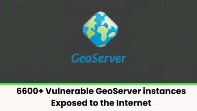 6600+ Vulnerable GeoServer instances Exposed to the Internet