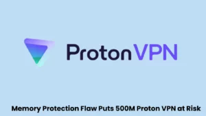 500 millions d'utilisateurs de Proton VPN et de Pass sont en danger en raison d'une vulnérabilité de protection de la mémoire