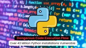 Plus de 43 millions d'installations Python vulnérables à une faille d'exécution de code dangereuse