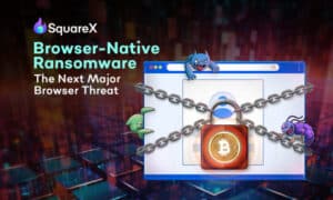 SquareX révèle un ransomware natif du navigateur qui met des millions de personnes en danger